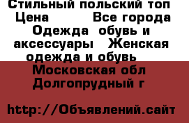 Стильный польский топ › Цена ­ 900 - Все города Одежда, обувь и аксессуары » Женская одежда и обувь   . Московская обл.,Долгопрудный г.